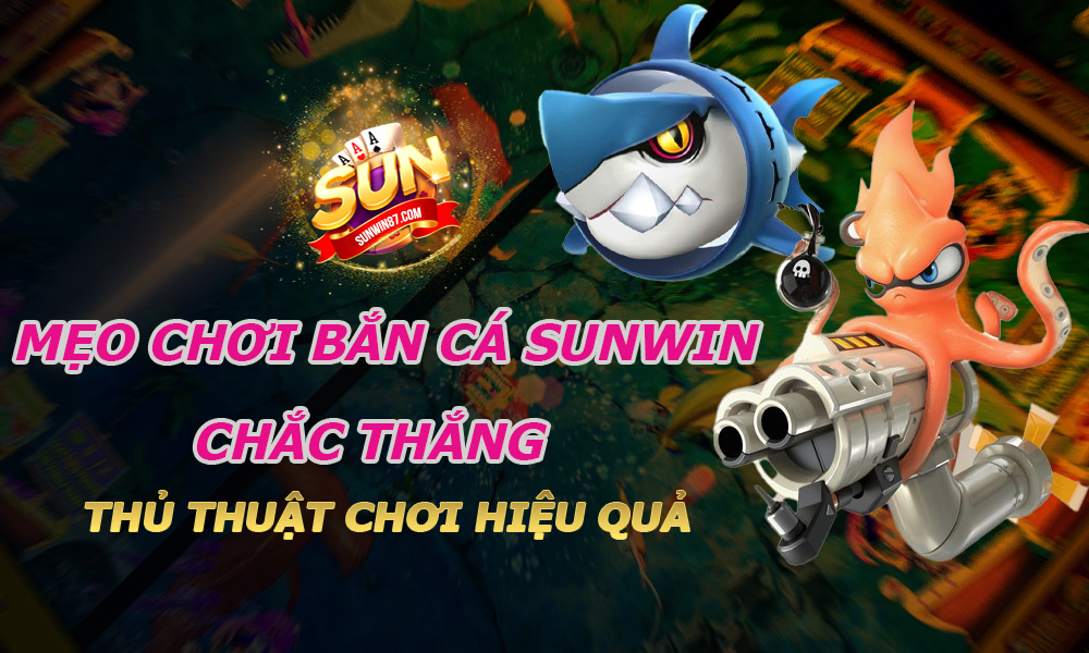 Mẹo chơi Bắn cá Sunwin chắc thắng